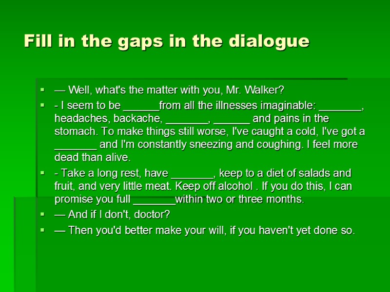Fill in the gaps in the dialogue — Well, what's the matter with you,
